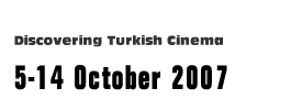  - Discovering Turkish Cinema. 5-14 October 2007 - 