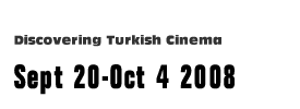  - Discovering Turkish Cinema. 20 Sept - 4 Oct 2008 - 